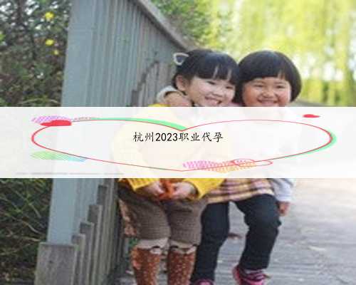 杭州2023职业代孕